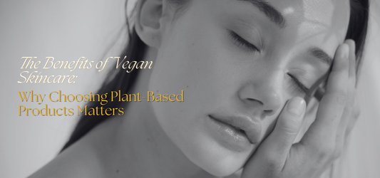 The Benefits of Vegan Skincare: Why Choosing Plant-Based Products Matters